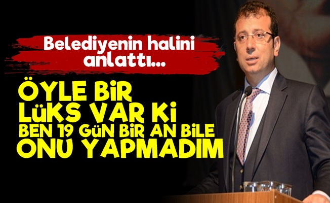 İmamoğlu: Belediyede Öyle Bir Lüks Var ki…