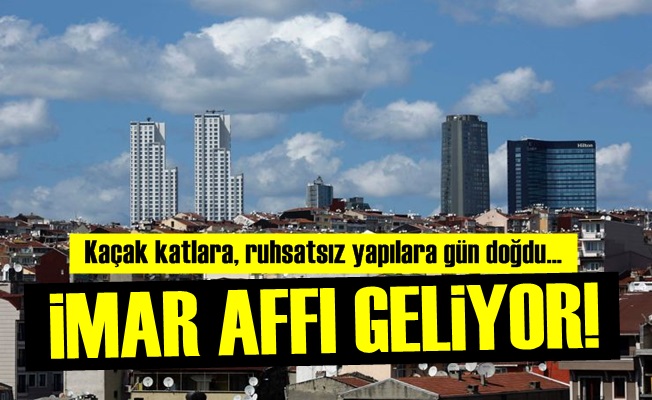 İMAR AFFI GELİYOR!..