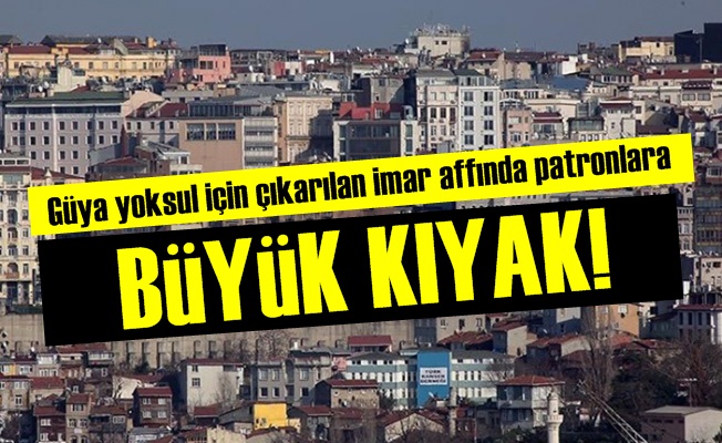 İmar Affında Patronlara Büyük Kıyak!