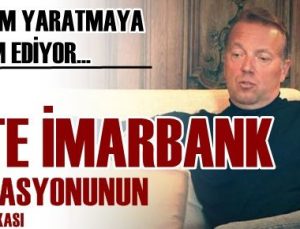 İMARBANK OPERASYONUNUN PERDE ARKASI…