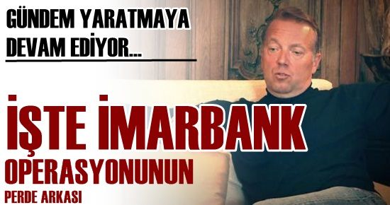 İMARBANK OPERASYONUNUN PERDE ARKASI…