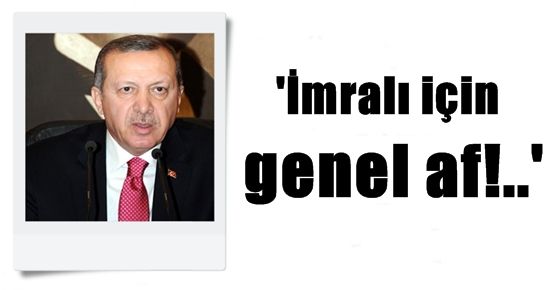 ‘İMRALI İÇİN GENEL AF!..’