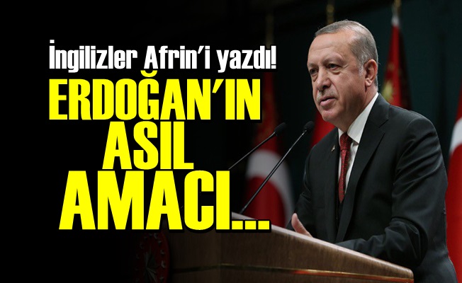 İNGİLİZLER AFRİN ÜZERİNDEN ERDOĞAN'A ÇATTI!