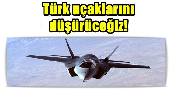 IRAK: TÜRK UÇAKLARINI DÜŞÜRECEĞİZ…