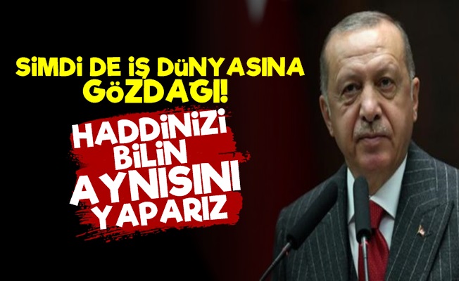 İş Dünyasına Açık Gözdağı!..