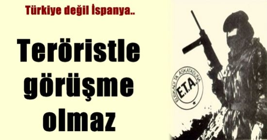 İSPANYA: TERÖRİSTLE MASAYA OTURULMAZ…