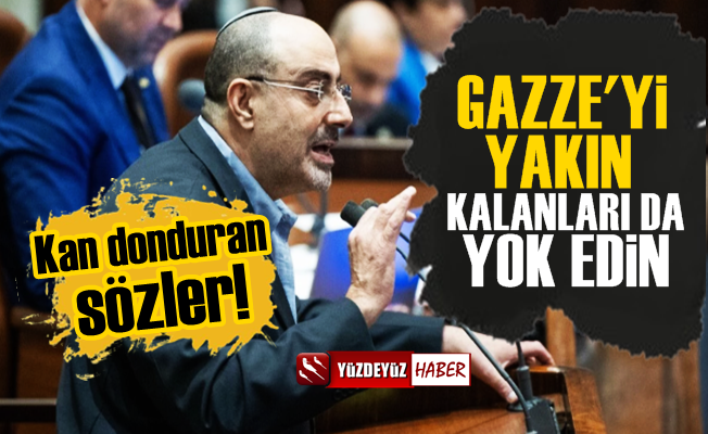 İsrailli vekilden kan donduran sözler: Gazze'yi yakın…