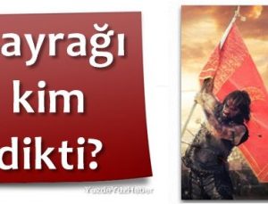 İSTANBUL SURLARINA BAYRAĞI İLK KİM DİKTİ?