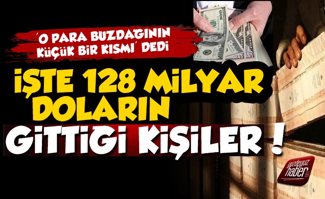 İşte 128 Milyar Doların Gittiği Kişiler!