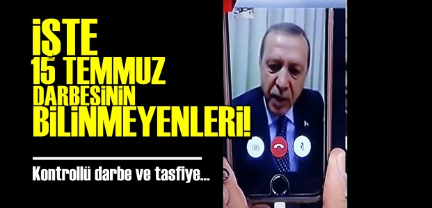 İŞTE 15 TEMMUZ DARBESİNİN BİLİNMEYENLERİ!