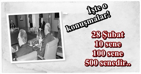 İŞTE 28 ŞUBAT MGK’SININ KONUŞMALARI