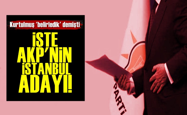 İşte AKP'nin İstanbul İçin Belirlediği Aday!