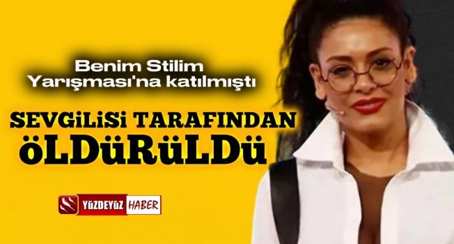 İşte Benim Stilim yarışmacısı Yağmur Taktaş sevgilisi tarafından öldürüldü