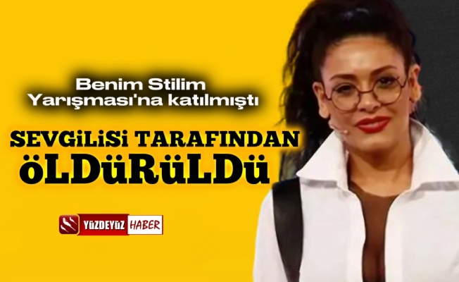 İşte Benim Stilim yarışmacısı Yağmur Taktaş sevgilisi tarafından öldürüldü