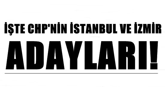 İŞTE CHP’NİN İSTANBUL VE İZMİR ADAYLARI!