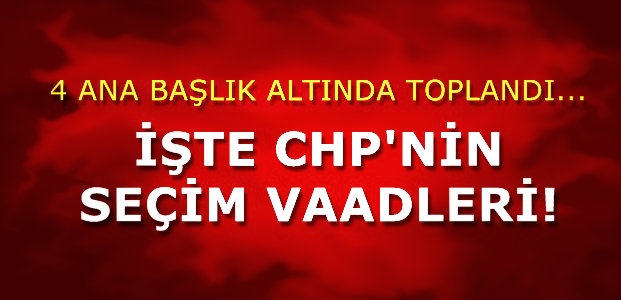 İŞTE CHP’NİN SEÇİM VAADLERİ!