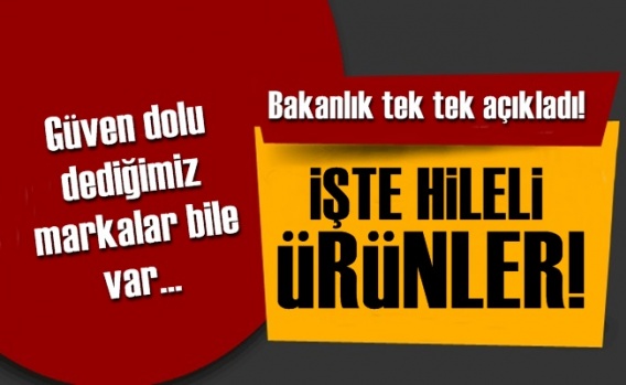 İşte Hileli Ürünler! Bakanlık Açıkladı…