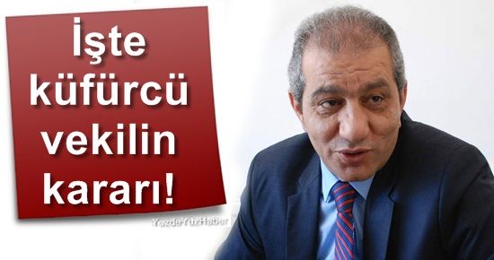 İŞTE KÜFÜRBAZ VEKİL İLE İLGİLİ KARAR