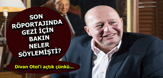 İŞTE MUSTAFA KOÇ’UN GEZİ DÜŞÜNCELERİ…