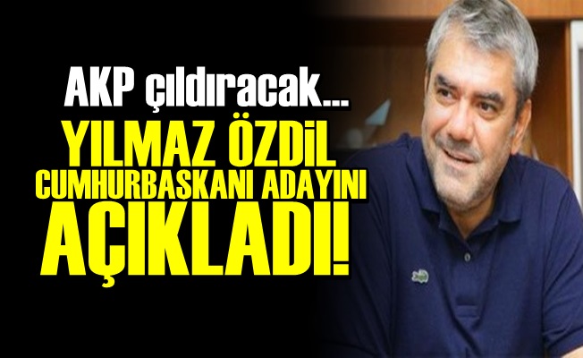 İŞTE YILMAZ ÖZDİL'İN CUMHURBAŞKANI ADAYI!