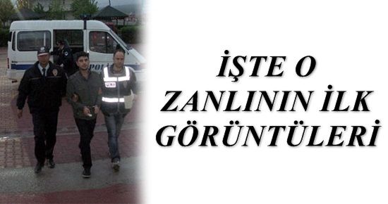 İŞTE ZANLININ İLK GÖRÜNTÜLERİ