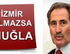 İZMİR OLMAZSA MUĞLA!