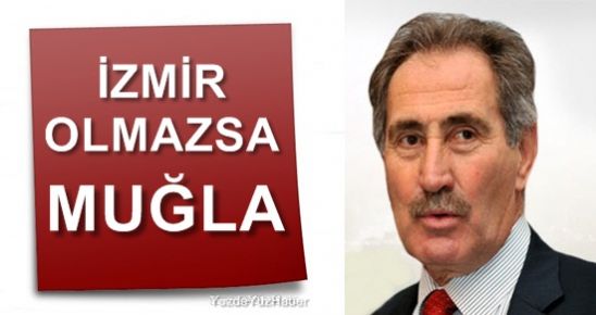 İZMİR OLMAZSA MUĞLA!