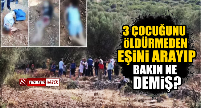 İzmir'de çocuklarını katleden baba eşini arayıp…