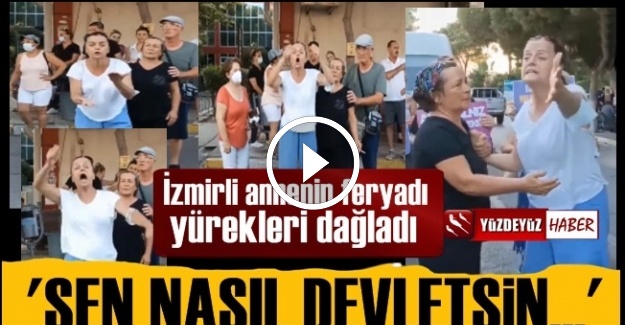 İZMİRLİ ANNENİN HAYKIRIŞLARI YÜREKLERİ DAĞLADI