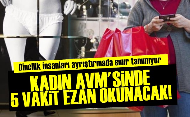 KADIN AVM'SİNDE EZAN OKUNACAK!