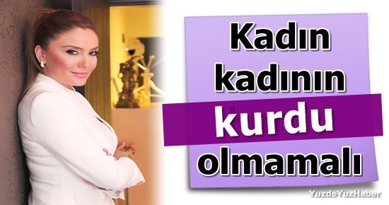 ‘KADIN KADININ KURDU OLMAMALI’