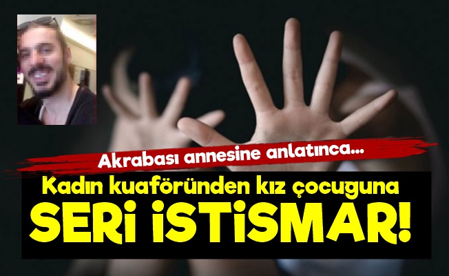 Kadın Kuaföründen Çocuğa Seri İstismar!