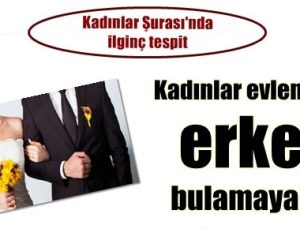 KADINLAR EVLENECEK ERKEK BULAMAYABİLİR!