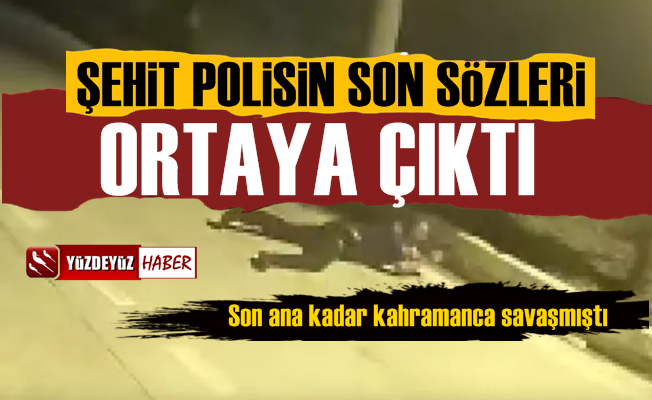 Kahraman Polis Sedat Gezer'in Son Sözleri Ortaya Çıktı