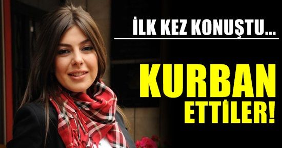 KANSU: ‘BENİ KURBAN ETTİLER…’