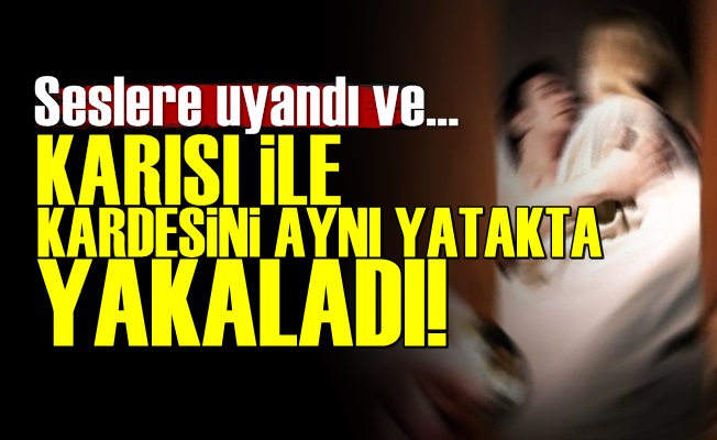 Karısı İle Kardeşini Aynı Yatakta Yakaladı!