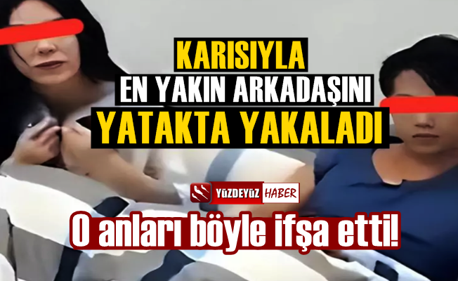 Karısını en yakın arkadaşıyla yatakta yakaladı