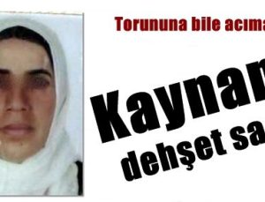 KAYNANA DEHŞET SAÇTI, TORUNUNA BİLE ACIMADI