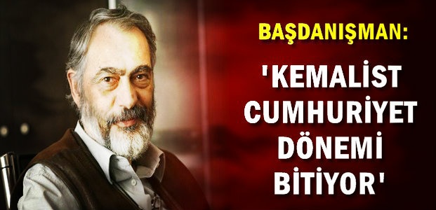 ‘KEMALİST CUMHURİYET BİTİYOR’