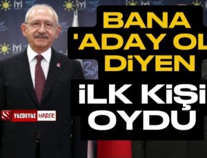 Kılıçdaroğlu: Bana aday ol diyen ilk kişi oydu