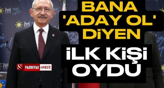 Kılıçdaroğlu: Bana aday ol diyen ilk kişi oydu