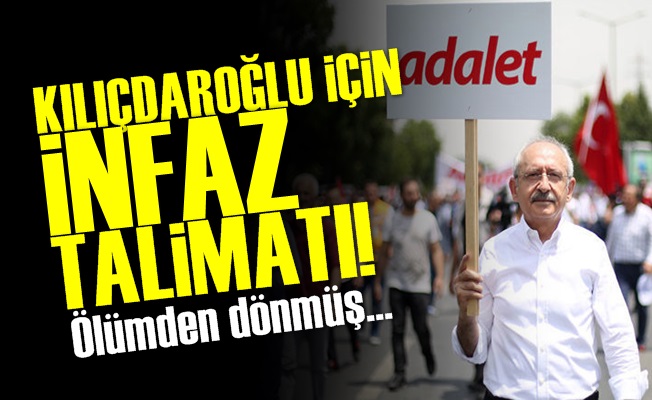 Kılıçdaroğlu İçin İnfaz Talimatı!