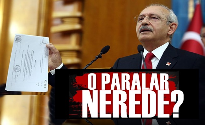 Kılıçdaroğlu: O Paralar Nerede?