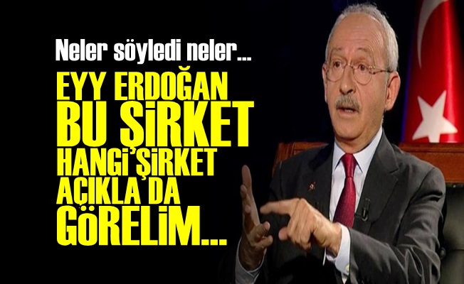 KILIÇDAROĞLU: O ŞİRKET HANGİ ŞİRKET…