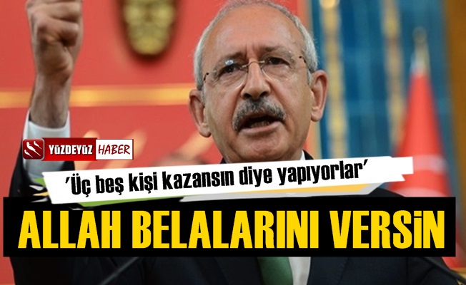 Kılıçdaroğlu Sert Konuştu: Allah Belalarını Versin