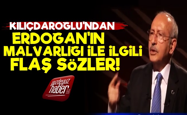 Kılıçdaroğlu'ndan Erdoğan'ın Malvarlığı İle İlgili Flaş Sözler!