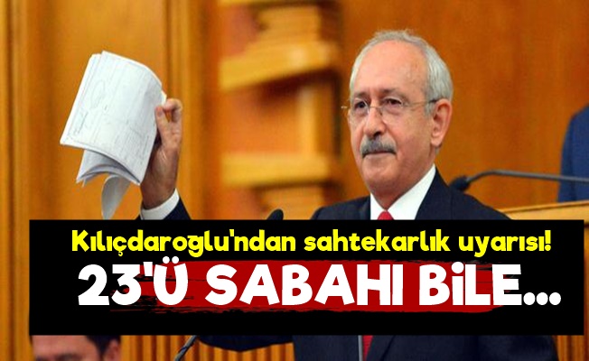 Kılıçdaroğlu'ndan Sahtekarlık Uyarısı!