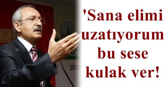 KILIÇDAROĞLU’NDAN TARİHİ ÇAĞRI