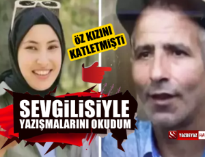 Kızını öldürmüştü: Sevgilisiyle yazışmalarını okudum