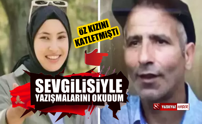 Kızını öldürmüştü: Sevgilisiyle yazışmalarını okudum